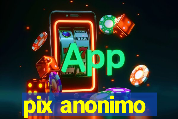 pix anonimo